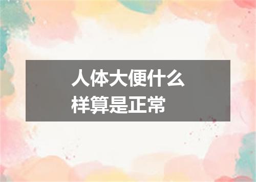 人体大便什么样算是正常