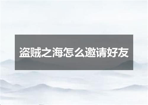 盗贼之海怎么邀请好友