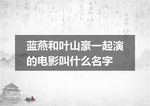 蓝燕和叶山豪一起演的电影叫什么名字