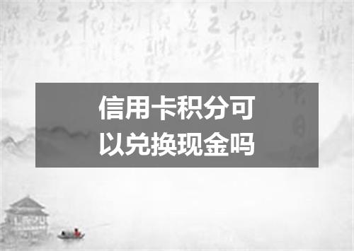 信用卡积分可以兑换现金吗