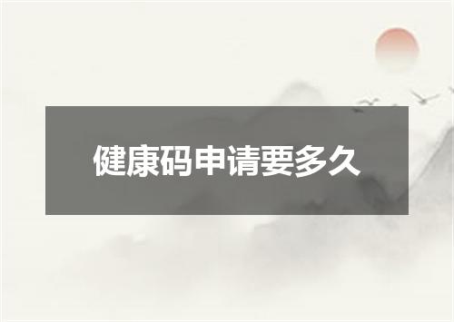健康码申请要多久