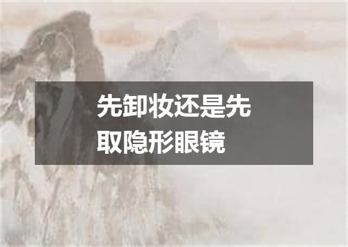 先卸妆还是先取隐形眼镜