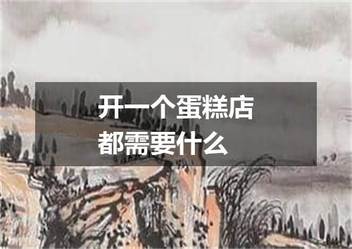 开一个蛋糕店都需要什么