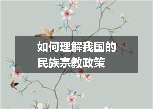 如何理解我国的民族宗教政策