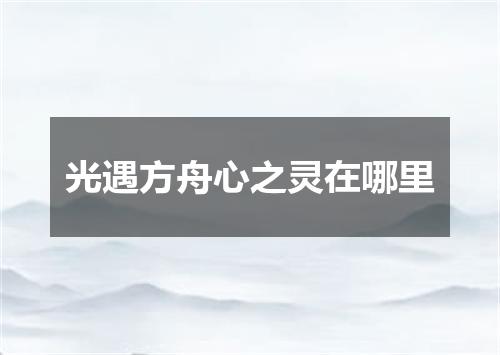 光遇方舟心之灵在哪里