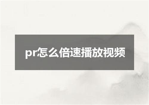 pr怎么倍速播放视频