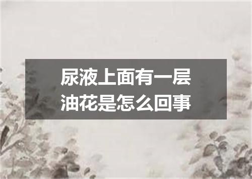 尿液上面有一层油花是怎么回事