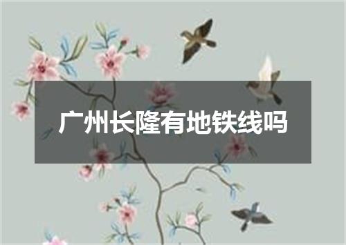 广州长隆有地铁线吗