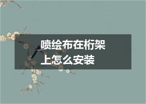 喷绘布在桁架上怎么安装