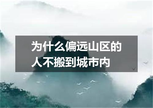 为什么偏远山区的人不搬到城市内