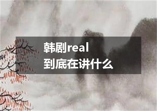 韩剧real到底在讲什么