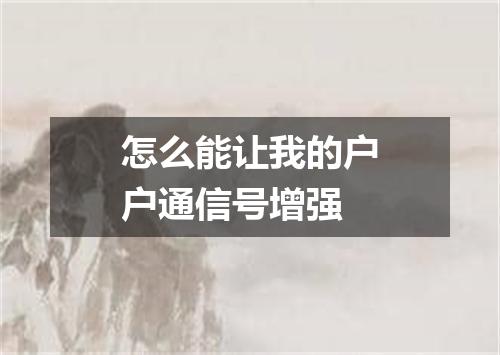怎么能让我的户户通信号增强