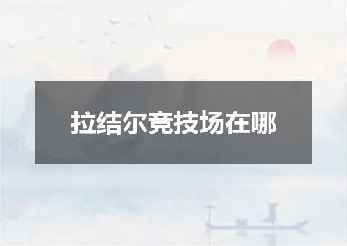 拉结尔竞技场在哪