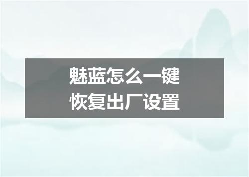 魅蓝怎么一键恢复出厂设置