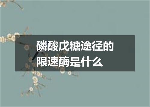 磷酸戊糖途径的限速酶是什么