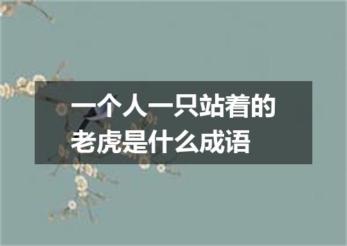 一个人一只站着的老虎是什么成语