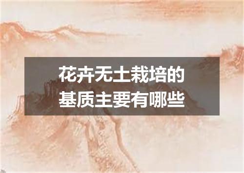 花卉无土栽培的基质主要有哪些