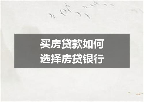 买房贷款如何选择房贷银行