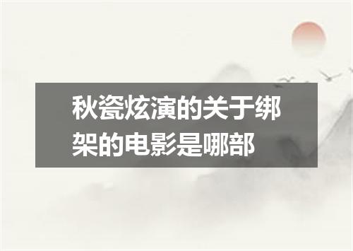 秋瓷炫演的关于绑架的电影是哪部