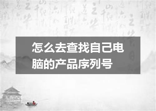 怎么去查找自己电脑的产品序列号