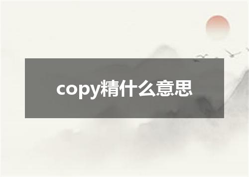 copy精什么意思