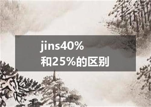 jins40%和25%的区别