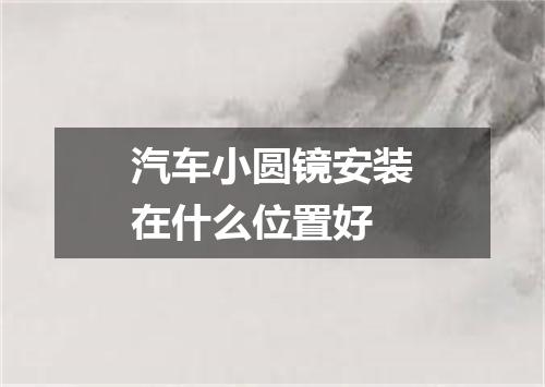 汽车小圆镜安装在什么位置好