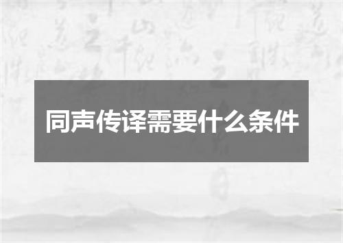 同声传译需要什么条件