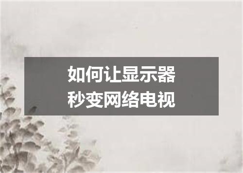 如何让显示器秒变网络电视