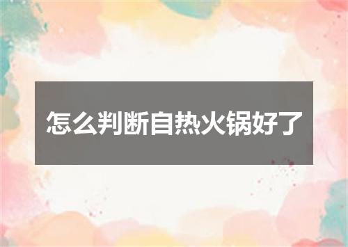 怎么判断自热火锅好了
