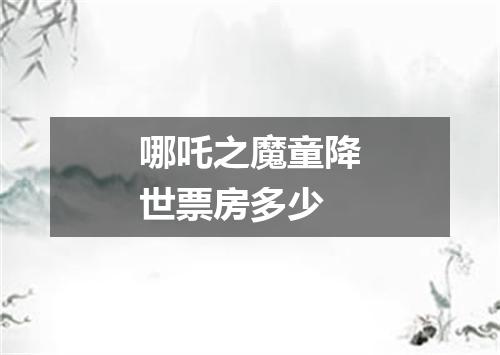 哪吒之魔童降世票房多少