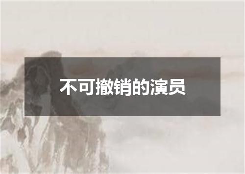 不可撤销的演员