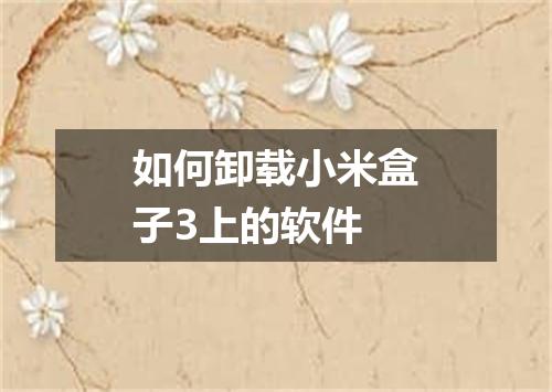 如何卸载小米盒子3上的软件