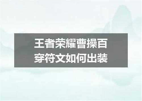 王者荣耀曹操百穿符文如何出装