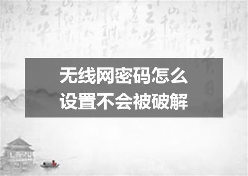无线网密码怎么设置不会被破解