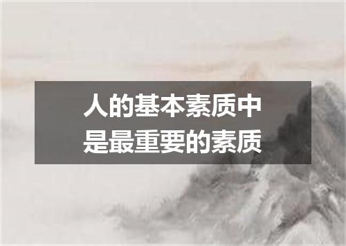 人的基本素质中是最重要的素质