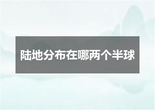 陆地分布在哪两个半球