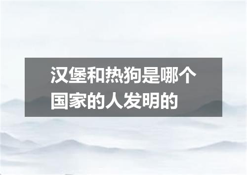 汉堡和热狗是哪个国家的人发明的