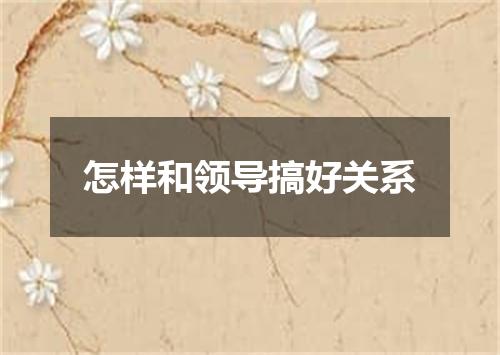 怎样和领导搞好关系