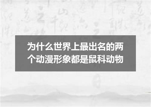 为什么世界上最出名的两个动漫形象都是鼠科动物