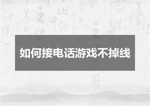 如何接电话游戏不掉线