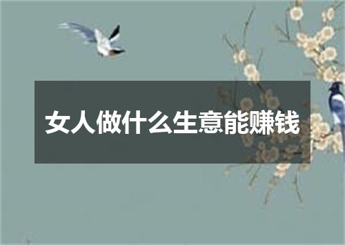 女人做什么生意能赚钱