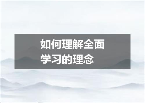 如何理解全面学习的理念