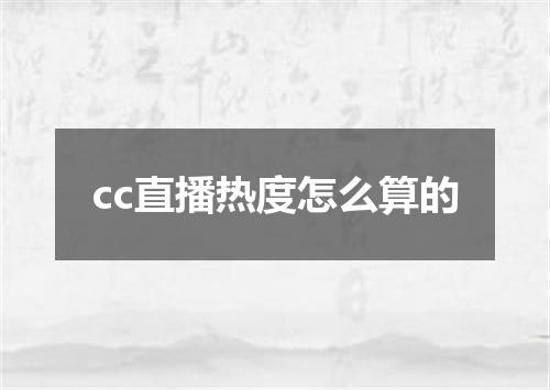 cc直播热度怎么算的