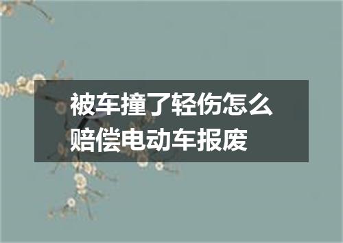 被车撞了轻伤怎么赔偿电动车报废