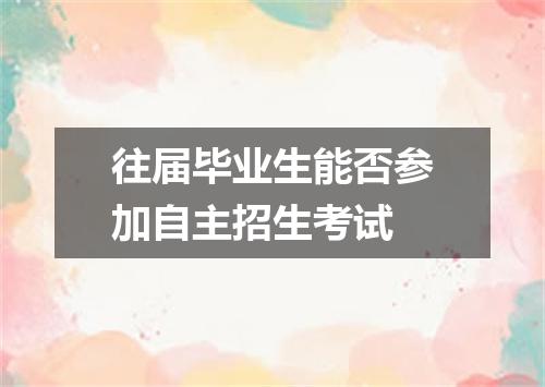 往届毕业生能否参加自主招生考试