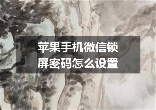 苹果手机微信锁屏密码怎么设置