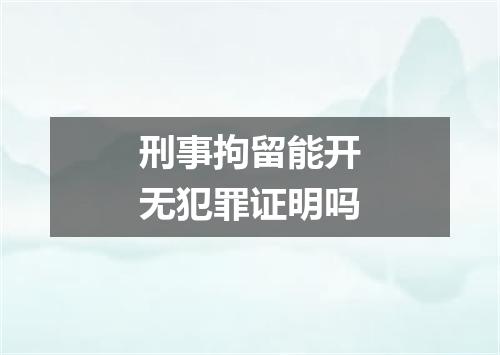 刑事拘留能开无犯罪证明吗