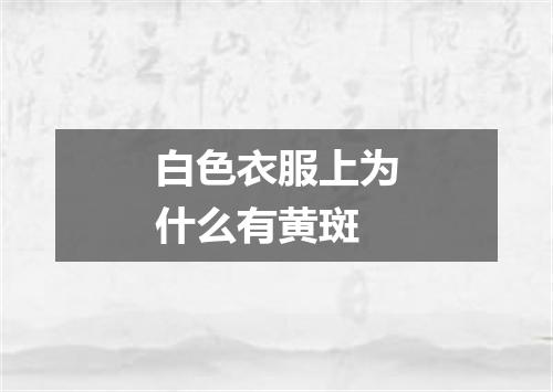 白色衣服上为什么有黄斑