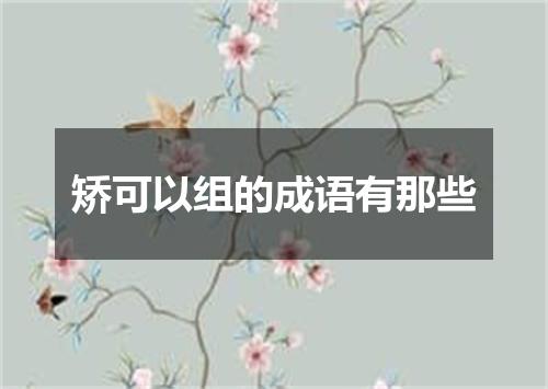 矫可以组的成语有那些